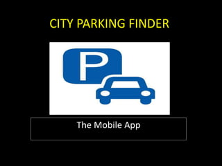 CITY PARKING FINDER
The Mobile App
 