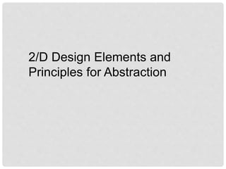 2/D Design Elements and
Principles for Abstraction
 