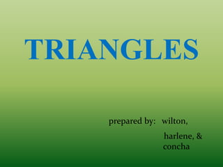 TRIANGLES
prepared by: wilton,
harlene, &
concha
 
