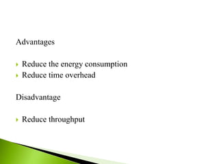 Advantages
 Reduce the energy consumption
 Reduce time overhead
Disadvantage
 Reduce throughput
 
