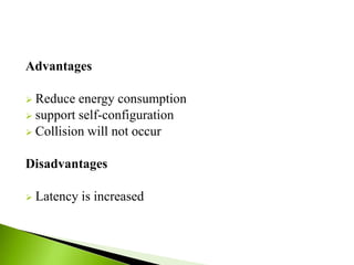 Advantages
 Reduce energy consumption
 support self-configuration
 Collision will not occur
Disadvantages
 Latency is increased
 