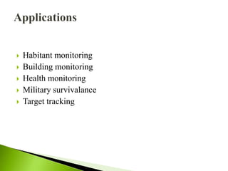  Habitant monitoring
 Building monitoring
 Health monitoring
 Military survivalance
 Target tracking
 