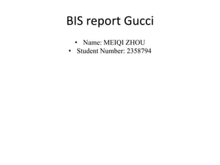 BIS report Gucci
• Name: MEIQI ZHOU
• Student Number: 2358794
 