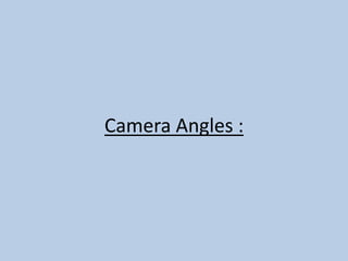 Camera Angles :
 