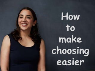 How
to
make
choosing
easier
 