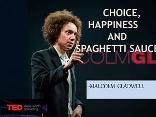 CHOICE,
HAPPINESS
AND
SPAGHETTI SAUCE
-MALCOLM GLADWELL
 