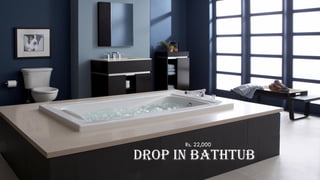 Drop In Bathtub
Rs. 22,000
 