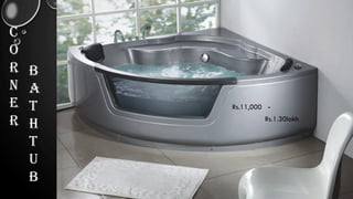 C
o
r
n
e
r
B
a
t
h
t
u
b
Rs.11,000 -
Rs.1.30lakh
 