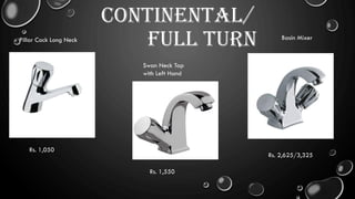CONTINENTAL/
FULL TURNPillar Cock Long Neck Basin Mixer
Swan Neck Tap
with Left Hand
Rs. 2,625/3,325
Rs. 1,050
Rs. 1,550
 