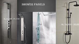 SHOWER PANELS
Rs.44,300 -91,720
Rs. 16,000 -30,00
 