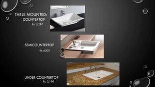 TABLE MOUNTED:
COUNTERTOP
SEMICOUNTERTOP
UNDER COUNTERTOP
Rs. 5,290
Rs. 3,190
Rs. 6000
 