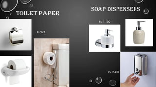 Toilet paper
Soap dispensers
Rs. 1,100
Rs. 2,450
Rs. 975
 