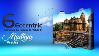 6 Eccentric Activities To Indulge In While In Madhya Pradesh