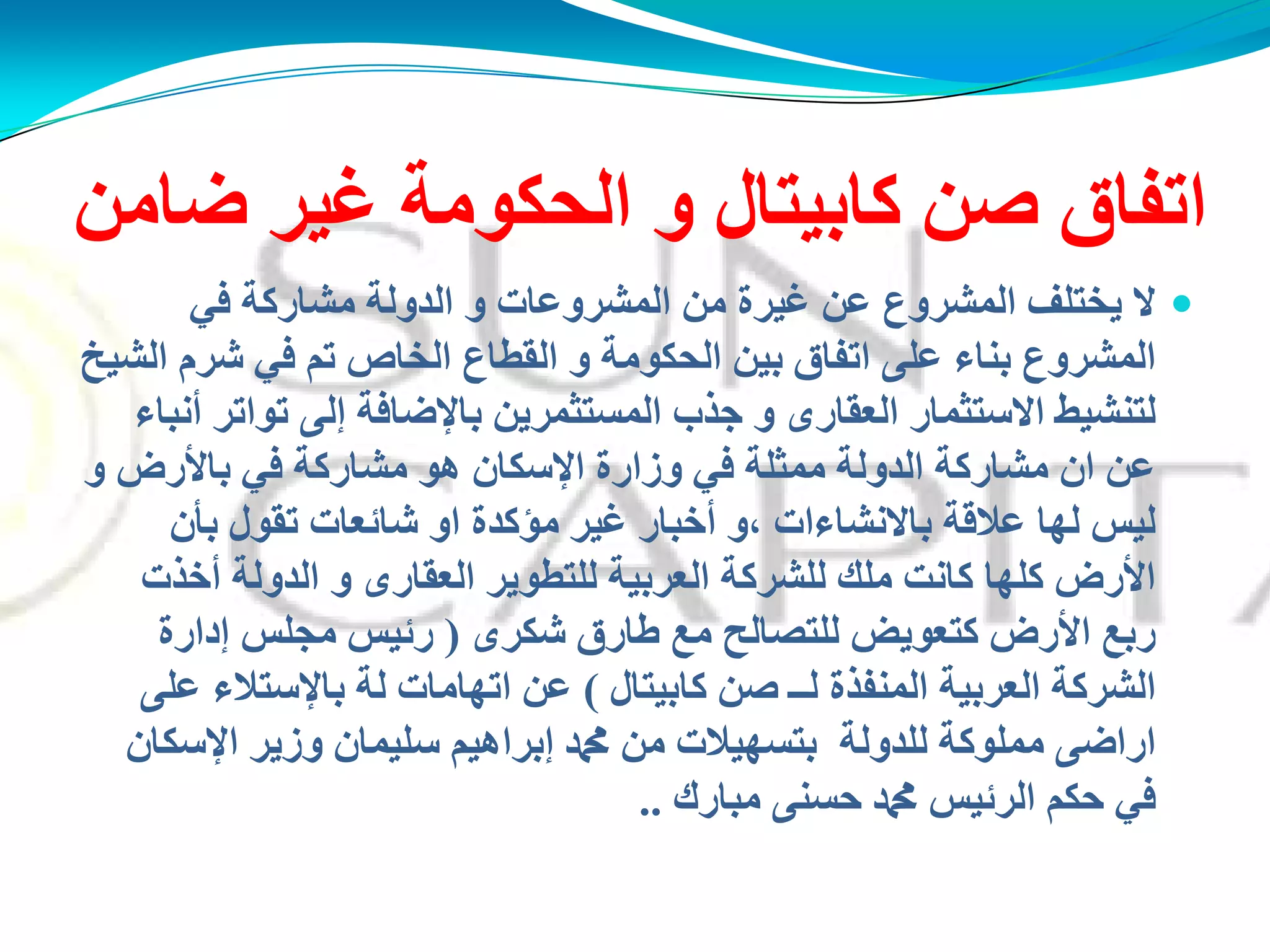 ِٓ‫مب‬ ‫غُش‬ ‫اٌذىىِخ‬ ‫و‬ ‫وبثُزبي‬ ٓ‫ف‬ ‫ارفبق‬
ٍ‫ف‬ ‫ِؾبسوخ‬ ‫اٌذوٌخ‬ ‫و‬ ‫اٌّؾشوػبد‬ ِٓ ‫غُشح‬ ٓ‫ػ‬ ‫اٌّؾشوع‬ ‫َخزٍف‬ ‫ال‬
‫اٌؾُخ‬ َ‫ؽش‬ ٍ‫ف‬ ُ‫ر‬ ‫اٌخبؿ‬ ‫اٌمطبع‬ ‫و‬ ‫اٌذىىِخ‬ ُٓ‫ث‬ ‫ارفبق‬ ًٍ‫ػ‬ ‫ثٕبء‬ ‫اٌّؾشوع‬
‫أٔجبء‬ ‫رىارش‬ ًٌ‫ئ‬ ‫ثبإلمبفخ‬ َٓ‫اٌّغزضّش‬ ‫جزة‬ ‫و‬ ‫اٌؼمبسي‬ ‫االعزضّبس‬ ‫ٌزٕؾُو‬
‫و‬ ‫ثبألسك‬ ٍ‫ف‬ ‫ِؾبسوخ‬ ‫هى‬ ْ‫اإلعىب‬ ‫وصاسح‬ ٍ‫ف‬ ‫ِّضٍخ‬ ‫اٌذوٌخ‬ ‫ِؾبسوخ‬ ْ‫ا‬ ٓ‫ػ‬
ْ‫ثأ‬ ‫رمىي‬ ‫ؽبئؼبد‬ ‫او‬ ‫ِإوذح‬ ‫غُش‬ ‫أخجبس‬ ‫،و‬ ‫ثبالٔؾبءاد‬ ‫ػاللخ‬ ‫ٌهب‬ ‫ٌُظ‬
‫أخزد‬ ‫اٌذوٌخ‬ ‫و‬ ‫اٌؼمبسي‬ ‫ٌٍزطىَش‬ ‫اٌؼشثُخ‬ ‫ٌٍؾشوخ‬ ‫ٍِه‬ ‫وبٔذ‬ ‫وٍهب‬ ‫األسك‬
‫ؽىشي‬ ‫هبسق‬ ‫ِغ‬ ‫ٌٍزقبٌخ‬ ‫وزؼىَل‬ ‫األسك‬ ‫سثغ‬(‫ئداسح‬ ‫ِجٍظ‬ ‫سئُظ‬
‫وبثُزبي‬ ٓ‫ف‬ ‫ٌــ‬ ‫إٌّفزح‬ ‫اٌؼشثُخ‬ ‫اٌؾشوخ‬)ًٍ‫ػ‬ ‫ثبإلعزالء‬ ‫ٌخ‬ ‫ارهبِبد‬ ٓ‫ػ‬
ْ‫اإلعىب‬ ‫وصَش‬ ْ‫عٍُّب‬ ُُ‫ئثشاه‬ ‫دمحم‬ ِٓ ‫ثزغهُالد‬ ‫ٌٍذوٌخ‬ ‫ٍِّىوخ‬ ً‫اسام‬
‫ِجبسن‬ ًٕ‫دغ‬ ‫دمحم‬ ‫اٌشئُظ‬ ُ‫دى‬ ٍ‫ف‬..
 