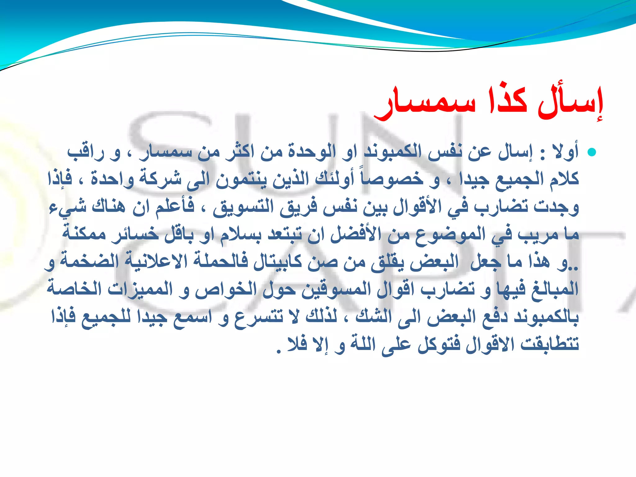 ‫عّغبس‬ ‫وزا‬ ‫ئعأي‬
‫أوال‬:‫سالت‬ ‫و‬ ، ‫عّغبس‬ ِٓ ‫اوضش‬ ِٓ ‫اٌىدذح‬ ‫او‬ ‫اٌىّجىٔذ‬ ‫ٔفظ‬ ٓ‫ػ‬ ‫ئعبي‬
‫فارا‬ ، ‫وادذح‬ ‫ؽشوخ‬ ًٌ‫ا‬ ْ‫َٕزّى‬ َٓ‫اٌز‬ ‫أوٌئه‬ ً‫ب‬‫خقىف‬ ‫و‬ ، ‫جُذا‬ ‫اٌجُّغ‬ َ‫وال‬
‫ؽٍء‬ ‫هٕبن‬ ْ‫ا‬ ٍُ‫فأػ‬ ، ‫اٌزغىَك‬ ‫فشَك‬ ‫ٔفظ‬ ُٓ‫ث‬ ‫األلىاي‬ ٍ‫ف‬ ‫رنبسة‬ ‫وجذد‬
‫ِّىٕخ‬ ‫خغبئش‬ ً‫ثبل‬ ‫او‬ َ‫ثغال‬ ‫رجزؼذ‬ ْ‫ا‬ ً‫األفن‬ ِٓ ‫اٌّىمىع‬ ٍ‫ف‬ ‫ِشَت‬ ‫ِب‬
..‫و‬ ‫اٌنخّخ‬ ‫االػالُٔخ‬ ‫فبٌذٍّخ‬ ‫وبثُزبي‬ ٓ‫ف‬ ِٓ ‫َمٍك‬ ‫اٌجؼل‬ ً‫جؼ‬ ‫ِب‬ ‫هزا‬ ‫و‬
‫اٌخبفخ‬ ‫اٌُّّضاد‬ ‫و‬ ‫اٌخىاؿ‬ ‫دىي‬ ُٓ‫اٌّغىل‬ ‫الىاي‬ ‫رنبسة‬ ‫و‬ ‫فُهب‬ ‫اٌّجبٌغ‬
‫فارا‬ ‫ٌٍجُّغ‬ ‫جُذا‬ ‫اعّغ‬ ‫و‬ ‫رزغشع‬ ‫ال‬ ‫ٌزٌه‬ ، ‫اٌؾه‬ ًٌ‫ا‬ ‫اٌجؼل‬ ‫دفغ‬ ‫ثبٌىّجىٔذ‬
‫فال‬ ‫ئال‬ ‫و‬ ‫اٌٍخ‬ ًٍ‫ػ‬ ً‫فزىو‬ ‫االلىاي‬ ‫رزطبثمذ‬.
 