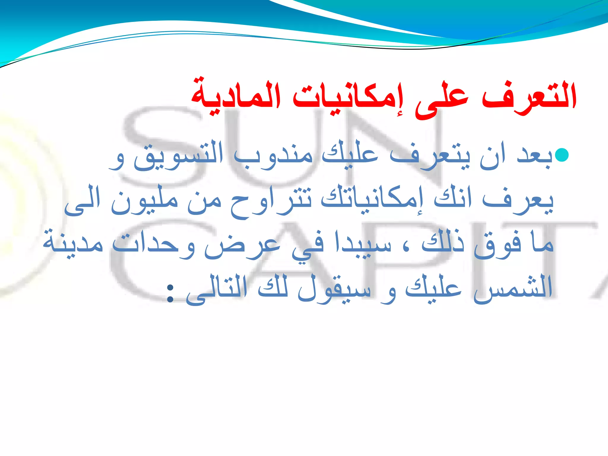 ‫ئِىبُٔبد‬ ًٍ‫ػ‬ ‫اٌزؼشف‬‫اٌّبدَخ‬
‫و‬ ‫التسويق‬ ‫مىدوب‬ ‫عليك‬ ‫يتعرف‬ ‫ان‬ ‫بعد‬
‫الى‬ ‫مليون‬ ‫مه‬ ‫تتراوح‬ ‫إمكاوياتك‬ ‫اوك‬ ‫يعرف‬
‫سيبدا‬ ، ‫ذلك‬ ‫فوق‬ ‫ما‬‫في‬‫مديىة‬ ‫وحدات‬ ‫عرض‬
‫التالى‬ ‫لك‬ ‫سيقول‬ ‫و‬ ‫عليك‬ ‫الشمس‬:
 