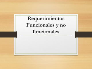 Requerimientos
Funcionales y no
funcionales
 