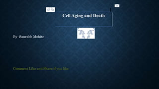 By Saurabh Mohite
Comment Like and Share if you like
Cell Aging and Death
 