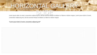 Lorem ipsum dolor sit amet, consectetur adipiscing elit, sed do eiusmod tempor incididunt ut labore et dolore magna. Lorem ipsum dolor sit amet,
consectetur adipiscing elit, sed do eiusmod tempor incididunt ut labore et dolore magna
“Lorem ipsum dolor sit amet, consectetur adipiscing elit”
HORIZONTAL GALLERY
SLIDE
SUBTITLE EXAMPLE HERE
 