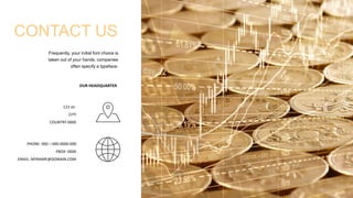 CONTACT US
PHONE: 000 – 000-0000-000
PBOX: 0000
EMAIL: MYNAME@DOMAIN.COM
OUR HEADQUARTER
Frequently, your initial font choice is
taken out of your hands; companies
often specify a typeface.
123 str.
CITY
COUNTRY 0000
 