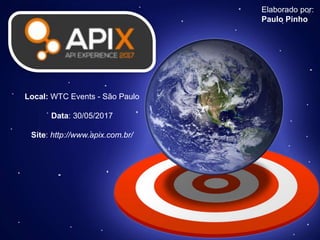 Local: WTC Events - São Paulo
Data: 30/05/2017
Site: http://www.apix.com.br/
Elaborado por:
Paulo Pinho
 