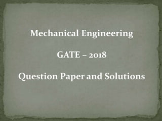 Mechanical Engineering
GATE – 2018
Question Paper and Solutions
 