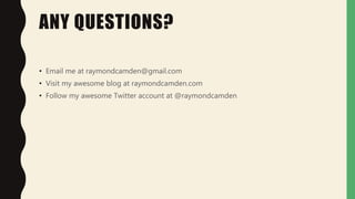ANY QUESTIONS?
• Email me at raymondcamden@gmail.com
• Visit my awesome blog at raymondcamden.com
• Follow my awesome Twitter account at @raymondcamden
 