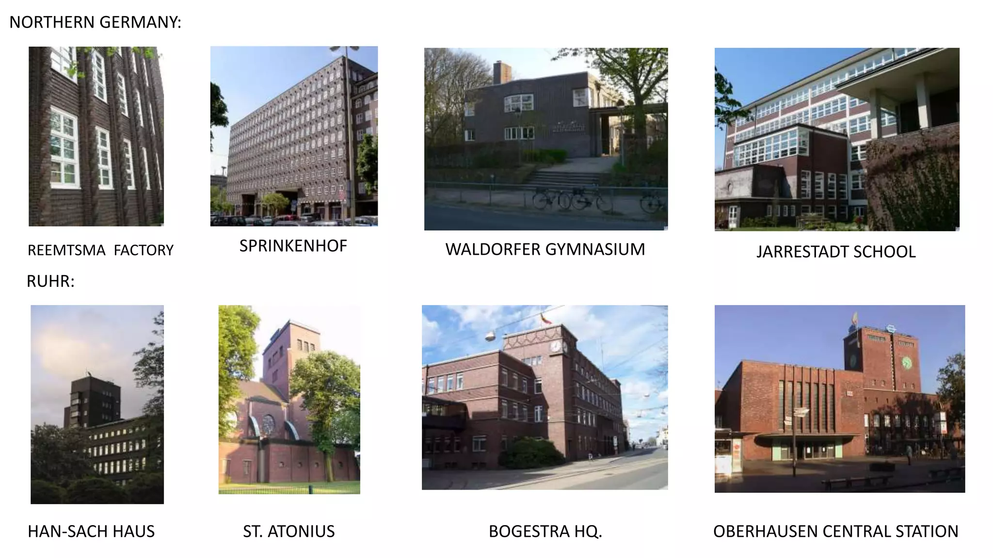 HAN-SACH HAUS
REEMTSMA FACTORY SPRINKENHOF WALDORFER GYMNASIUM JARRESTADT SCHOOL
NORTHERN GERMANY:
ST. ATONIUS BOGESTRA HQ. OBERHAUSEN CENTRAL STATION
RUHR:
 