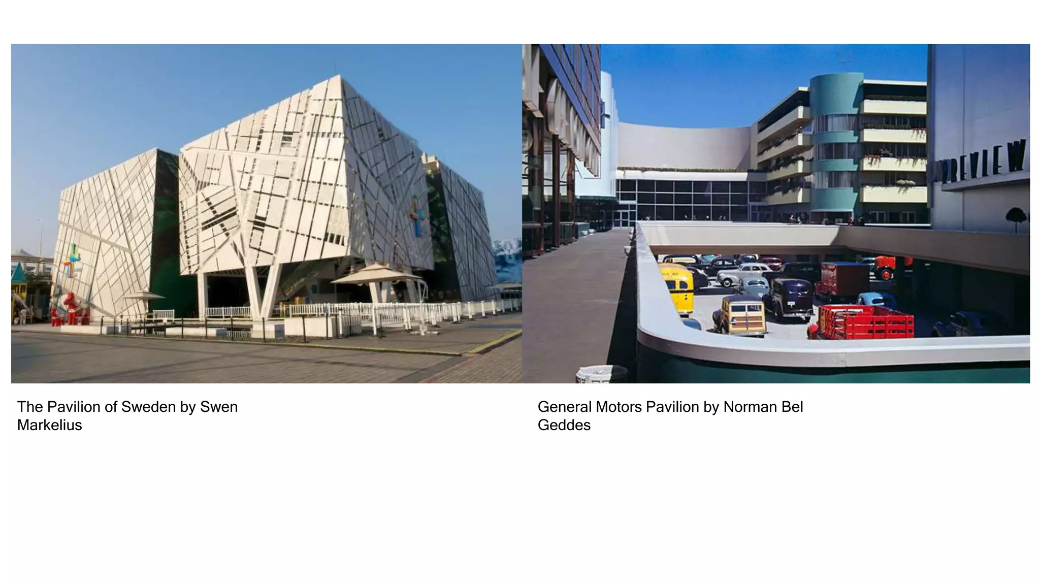 The Pavilion of Sweden by Swen
Markelius
General Motors Pavilion by Norman Bel
Geddes
 