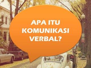 APA ITU
KOMUNIKASI
VERBAL?
 