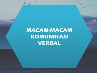 MACAM-MACAM
KOMUNIKASI
VERBAL
 