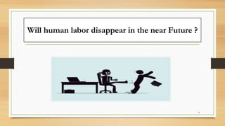 Will human labor disappear in the near Future ?
4
 