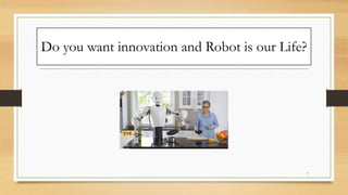 Do you want innovation and Robot is our Life?
7
 