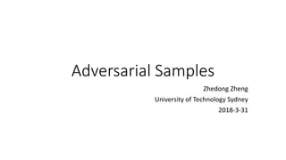Adversarial Samples
Zhedong Zheng
University of Technology Sydney
2018-3-31
 