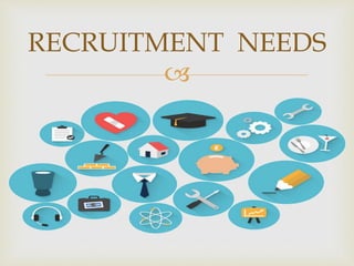 
RECRUITMENT NEEDS
 