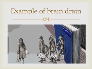 
Example of brain drain
 