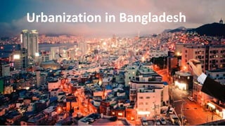 Urbanization in Bangladesh
1
 
