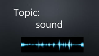 Topic:
sound
 