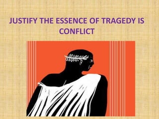 JUSTIFY THE ESSENCE OF TRAGEDY IS
CONFLICT
 