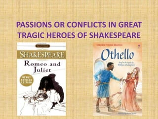 PASSIONS OR CONFLICTS IN GREAT
TRAGIC HEROES OF SHAKESPEARE
 