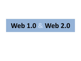 Web 1.0 & Web 2.0
 