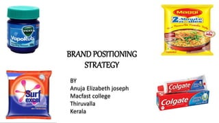BRAND POSITIONING
STRATEGY
BY
Anuja Elizabeth joseph
Macfast college
Thiruvalla
Kerala
 
