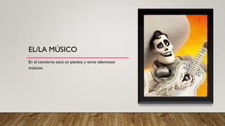 EL/LA MÚSICO
En el concierto tocó un pianista y otros talentosos
músicos.
 