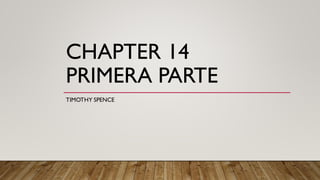 CHAPTER 14
PRIMERA PARTE
TIMOTHY SPENCE
 