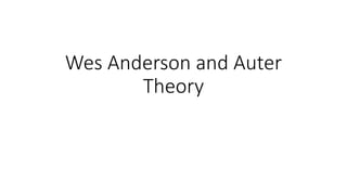Wes Anderson and Auter
Theory
 
