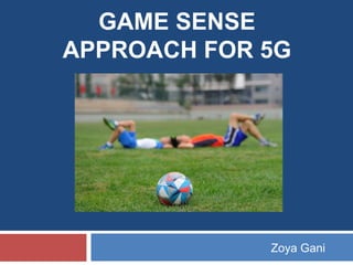 GAME SENSE
APPROACH FOR 5G
Zoya Gani
 