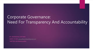 Corporate Governance:
Need For Transparency And Accountability
BY: ANURADHA CHITTARA
WRITE TO ME: anuradhachittara@gmail.com
TWITTER: @chittaranuradha
 