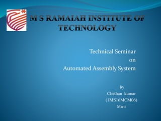 Technical Seminar
on
Automated Assembly System
by
Chethan kumar
(1MS16MCM06)
Msrit
 