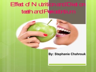 Effect of N utritionandDiet on
teethandPeriodontium
Presented To: Dr. AhmadTarabaih
PresentedBy: StéphanieChahrouk
I D: 201501713
By: Stephanie Chahrouk
 