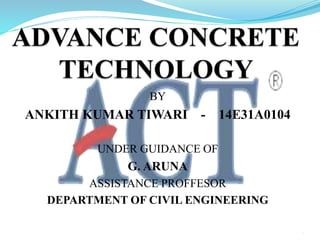 BY
ANKITH KUMAR TIWARI - 14E31A0104
UNDER GUIDANCE OF
G. ARUNA
ASSISTANCE PROFFESOR
DEPARTMENT OF CIVIL ENGINEERING
1
 